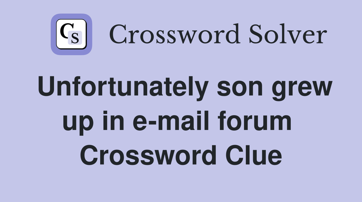 Unfortunately son grew up in e-mail forum  Crossword Clue