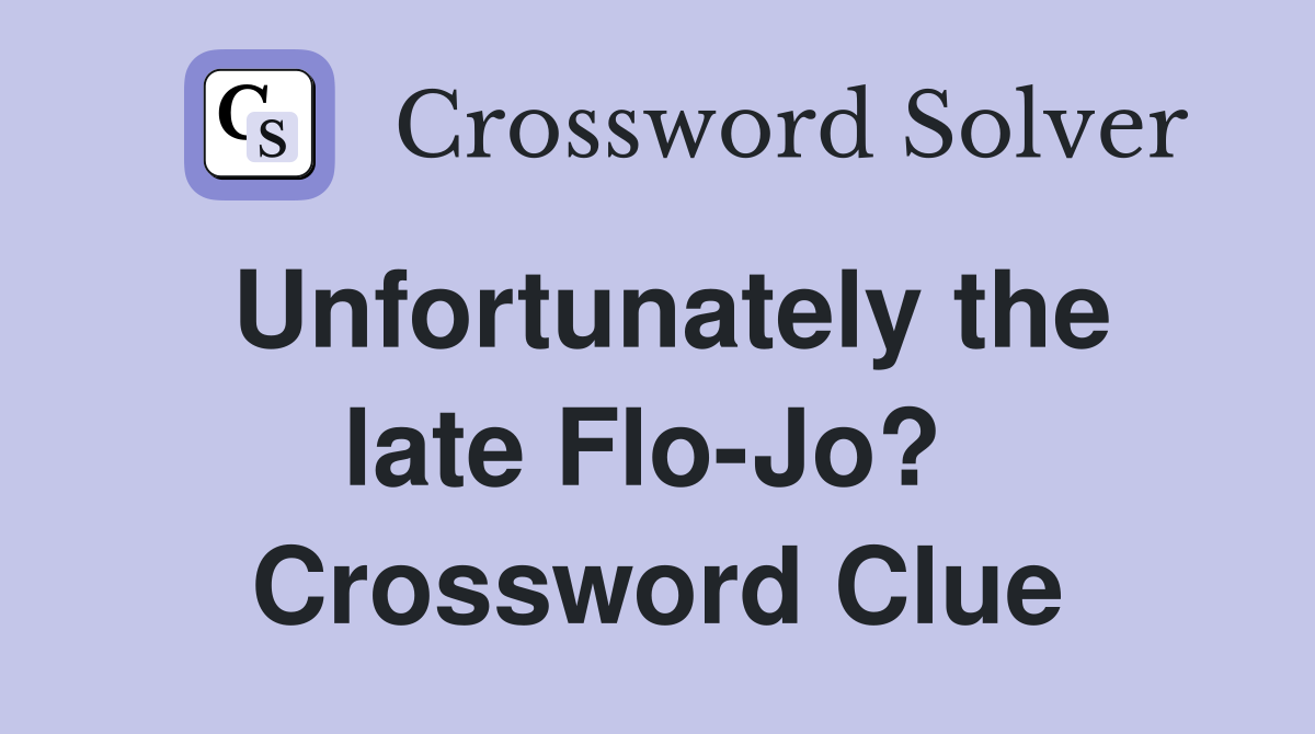 Unfortunately the late Flo-Jo?  Crossword Clue