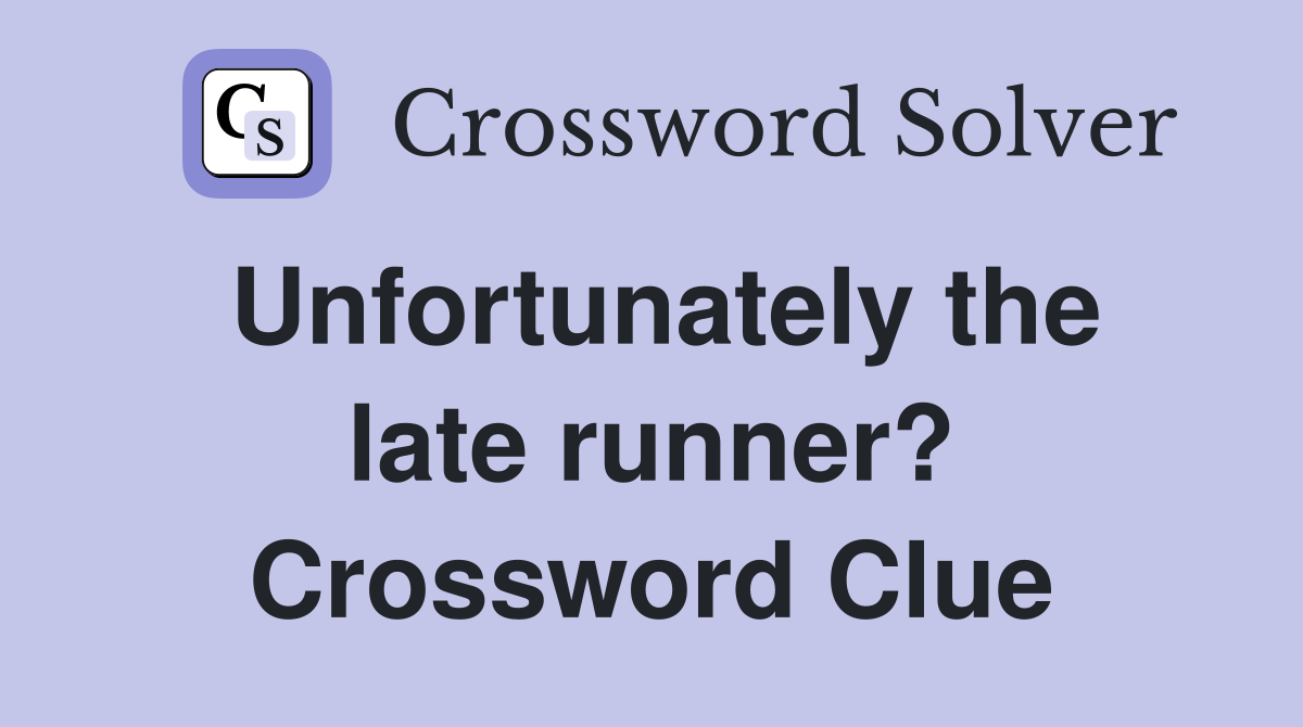Unfortunately the late runner? Crossword Clue