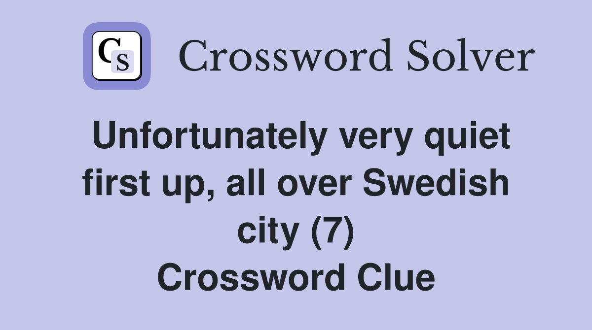Unfortunately very quiet first up, all over Swedish city (7) Crossword Clue