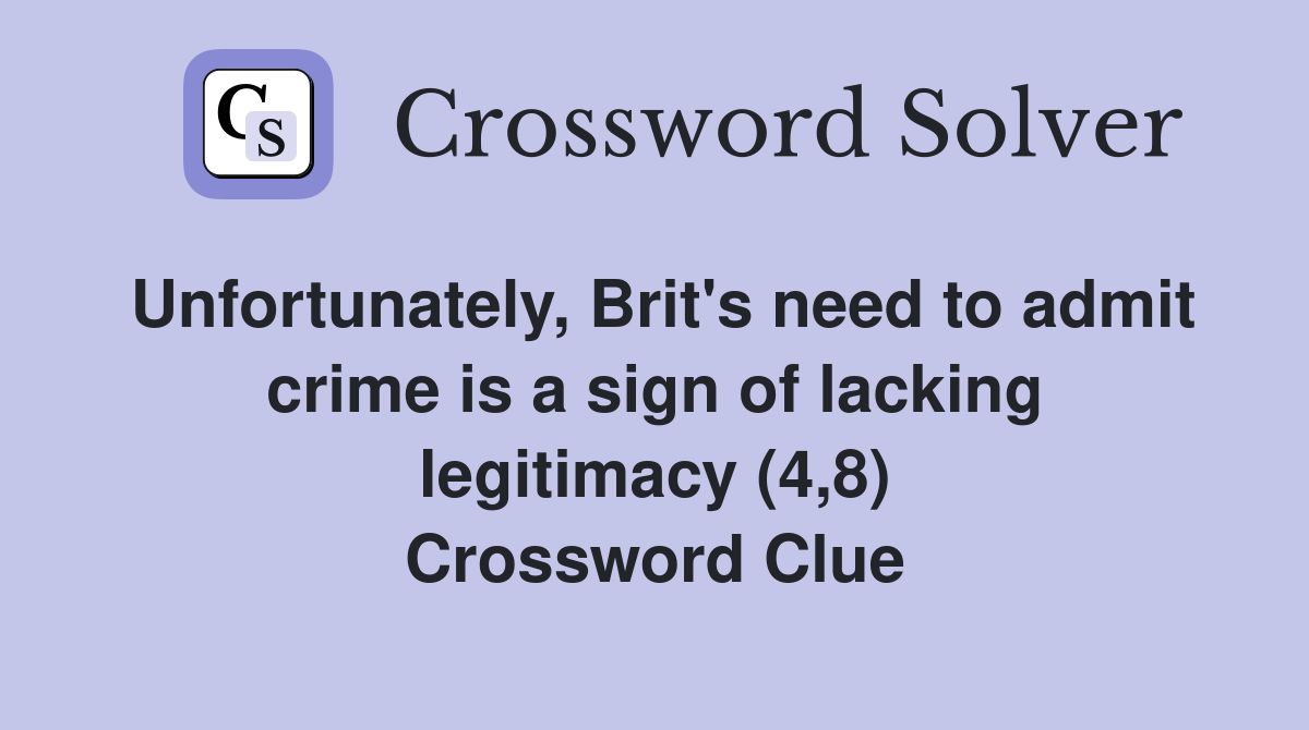 Unfortunately, Brit's need to admit crime is a sign of lacking legitimacy (4,8) Crossword Clue
