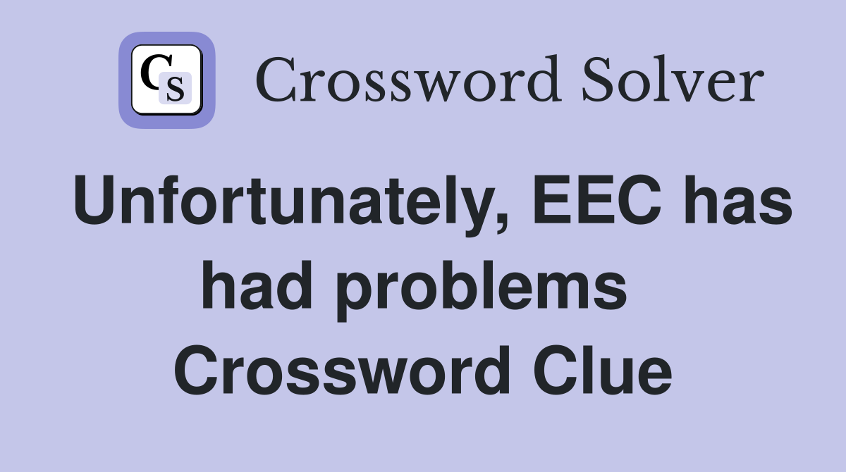 Unfortunately, EEC has had problems  Crossword Clue