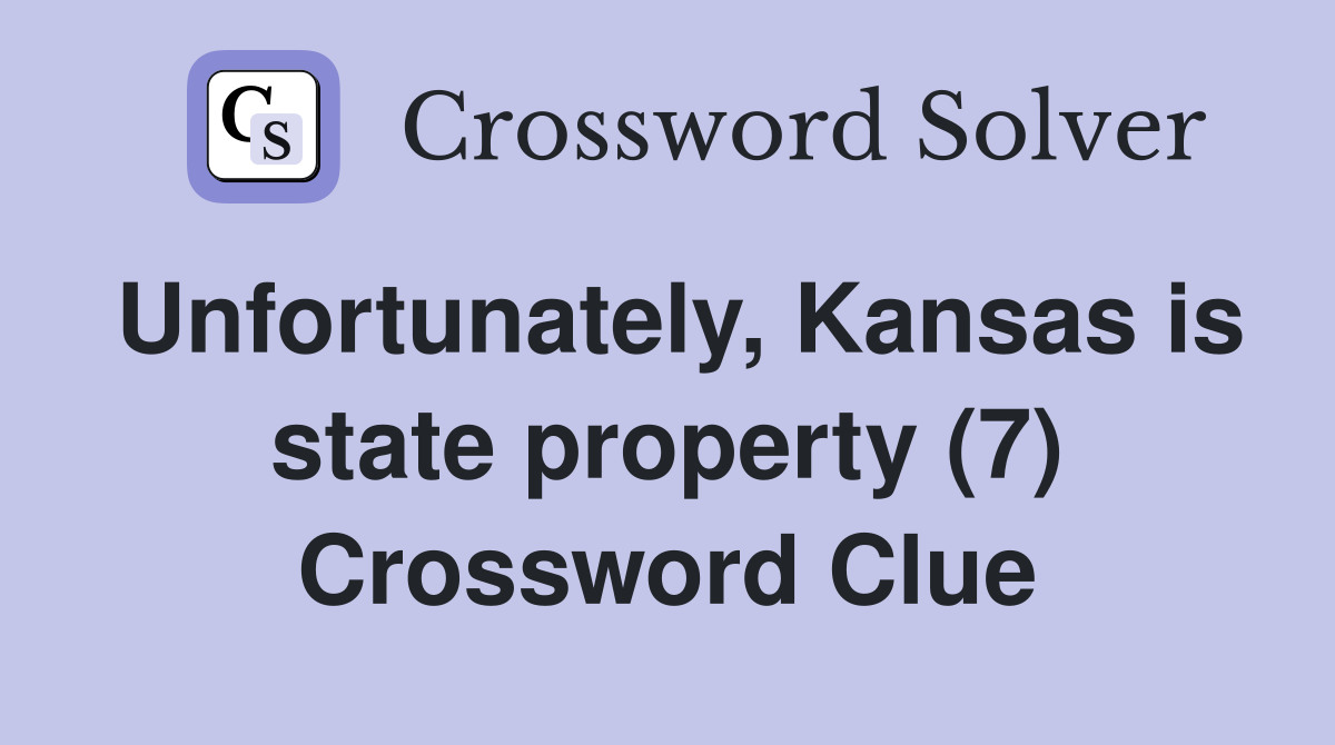 Unfortunately, Kansas is state property (7) Crossword Clue