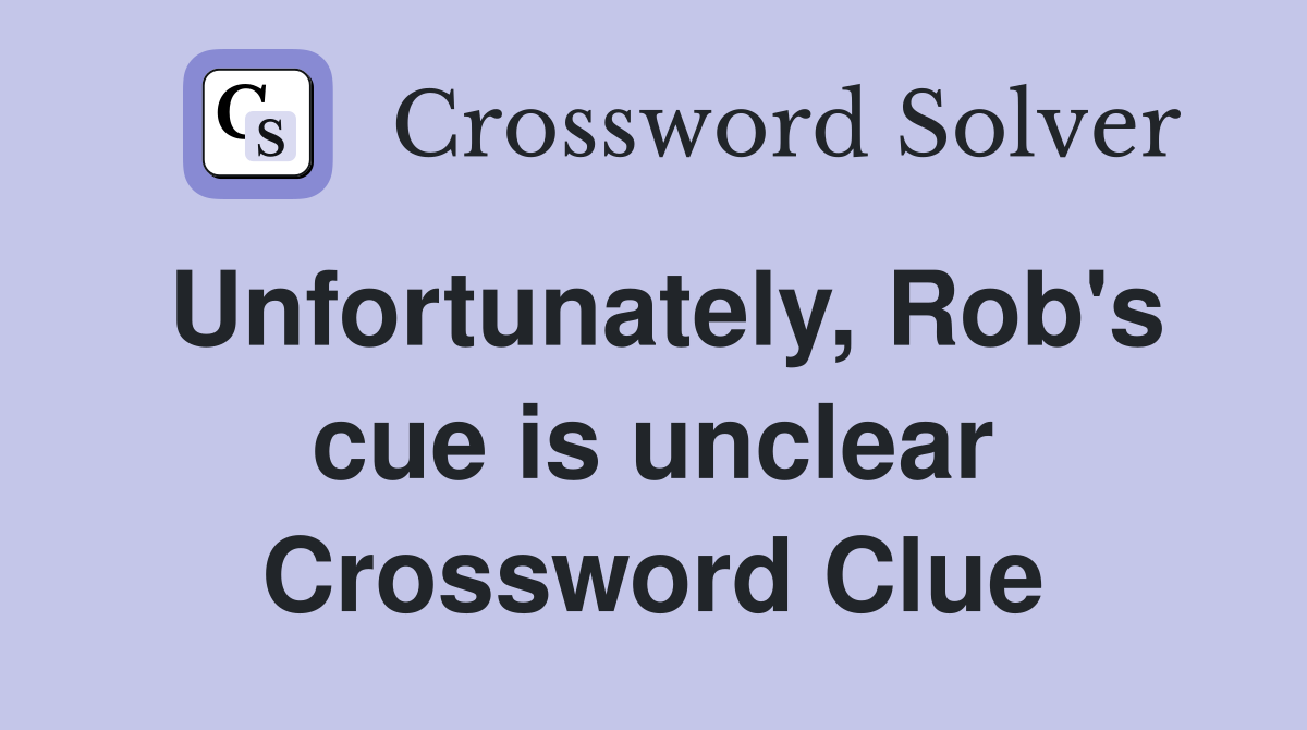 Unfortunately, Rob's cue is unclear Crossword Clue