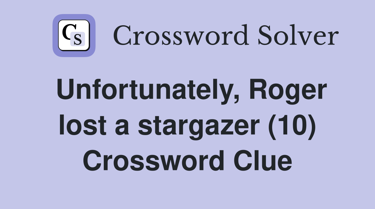 Unfortunately, Roger lost a stargazer (10) Crossword Clue