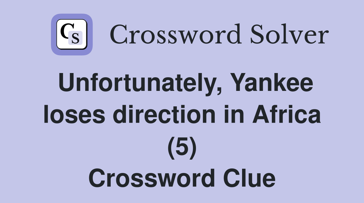 Unfortunately, Yankee loses direction in Africa (5) Crossword Clue