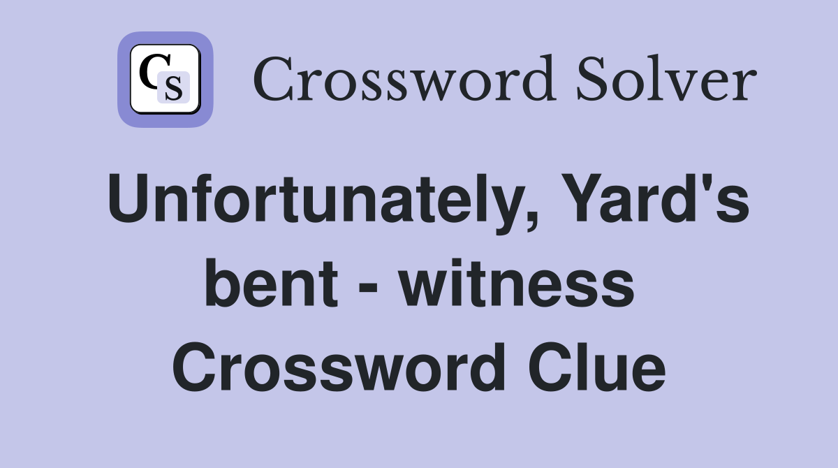 Unfortunately, Yard's bent - witness Crossword Clue