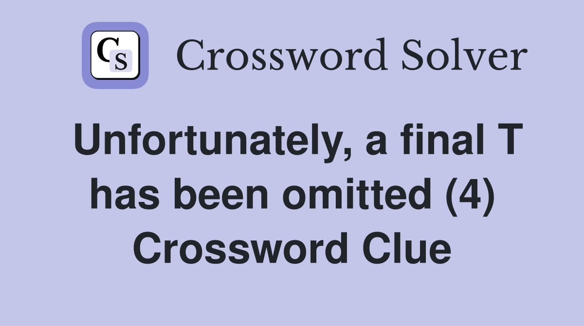 Unfortunately, a final T has been omitted (4) Crossword Clue
