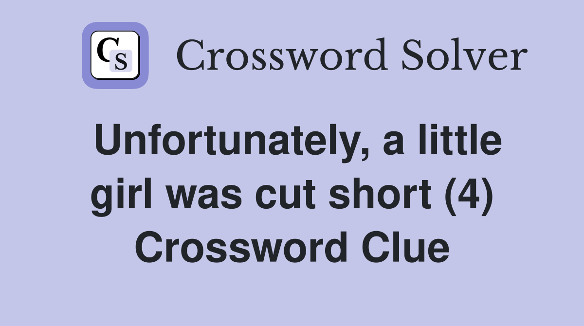 Unfortunately, a little girl was cut short (4) Crossword Clue