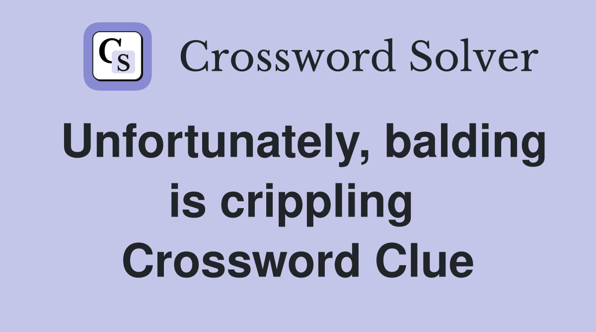 Unfortunately, balding is crippling  Crossword Clue