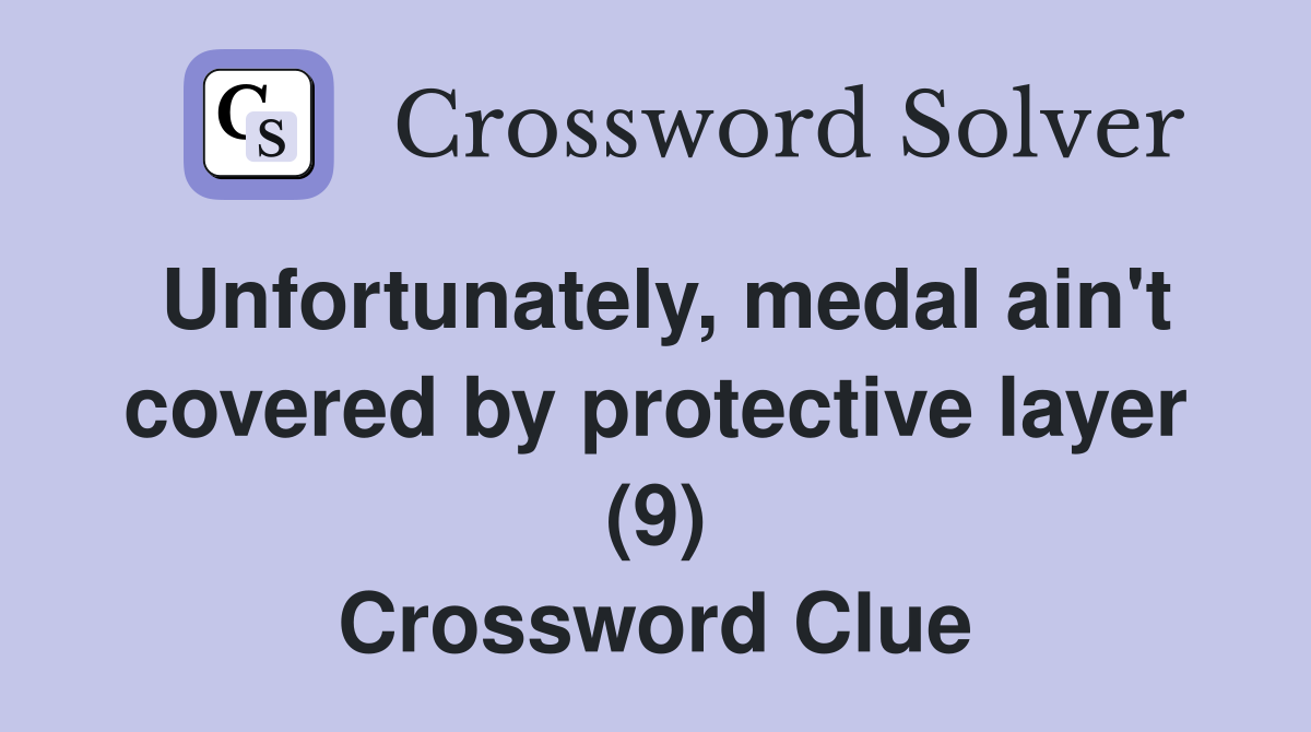 Unfortunately, medal ain't covered by protective layer (9) Crossword Clue
