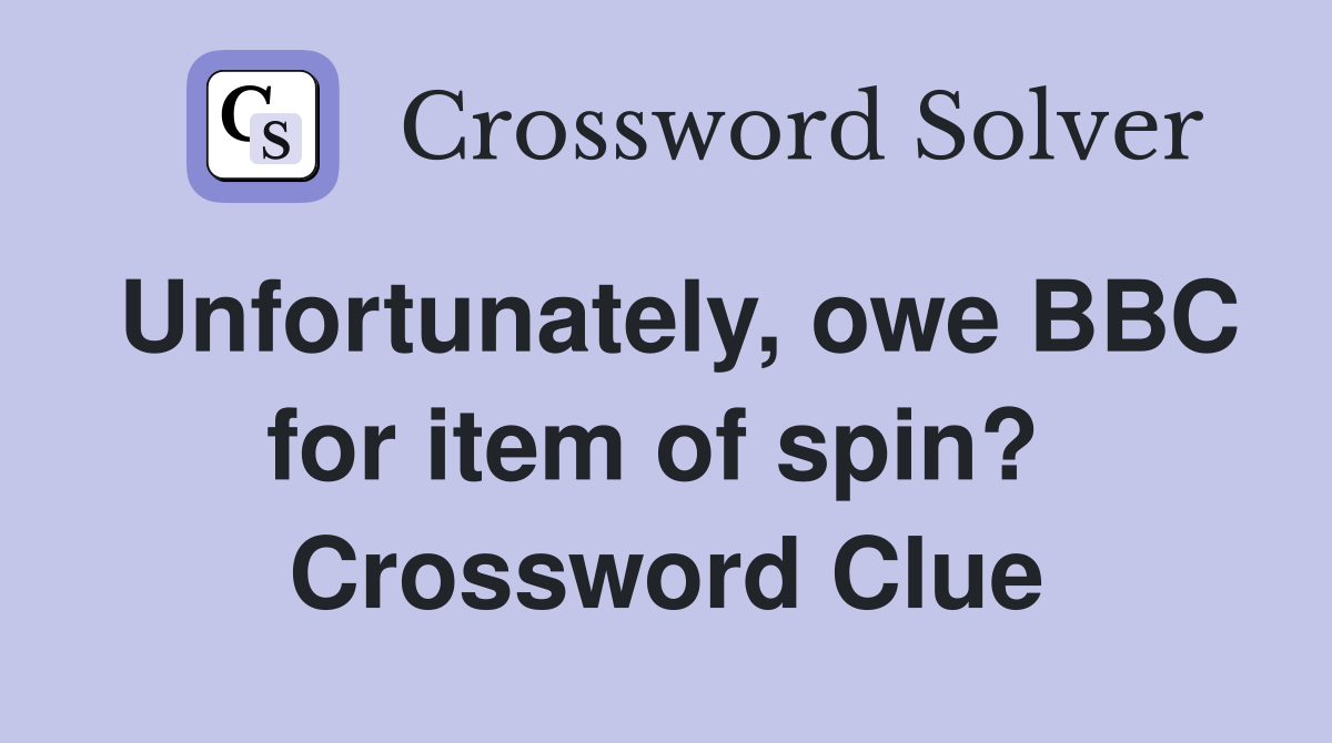 Unfortunately, owe BBC for item of spin?  Crossword Clue