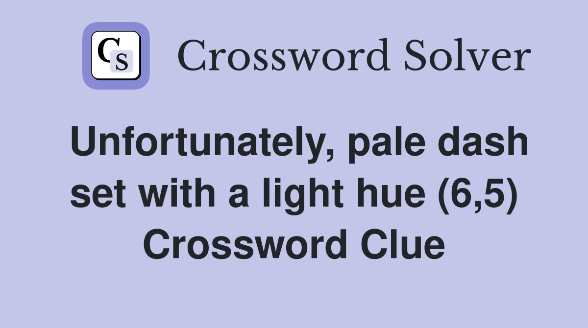 Unfortunately, pale dash set with a light hue (6,5) Crossword Clue