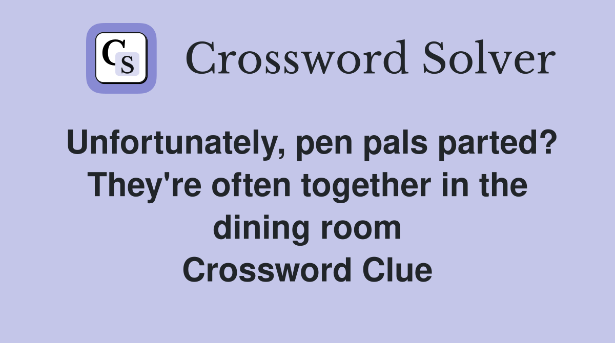 Unfortunately, pen pals parted? They're often together in the dining room Crossword Clue