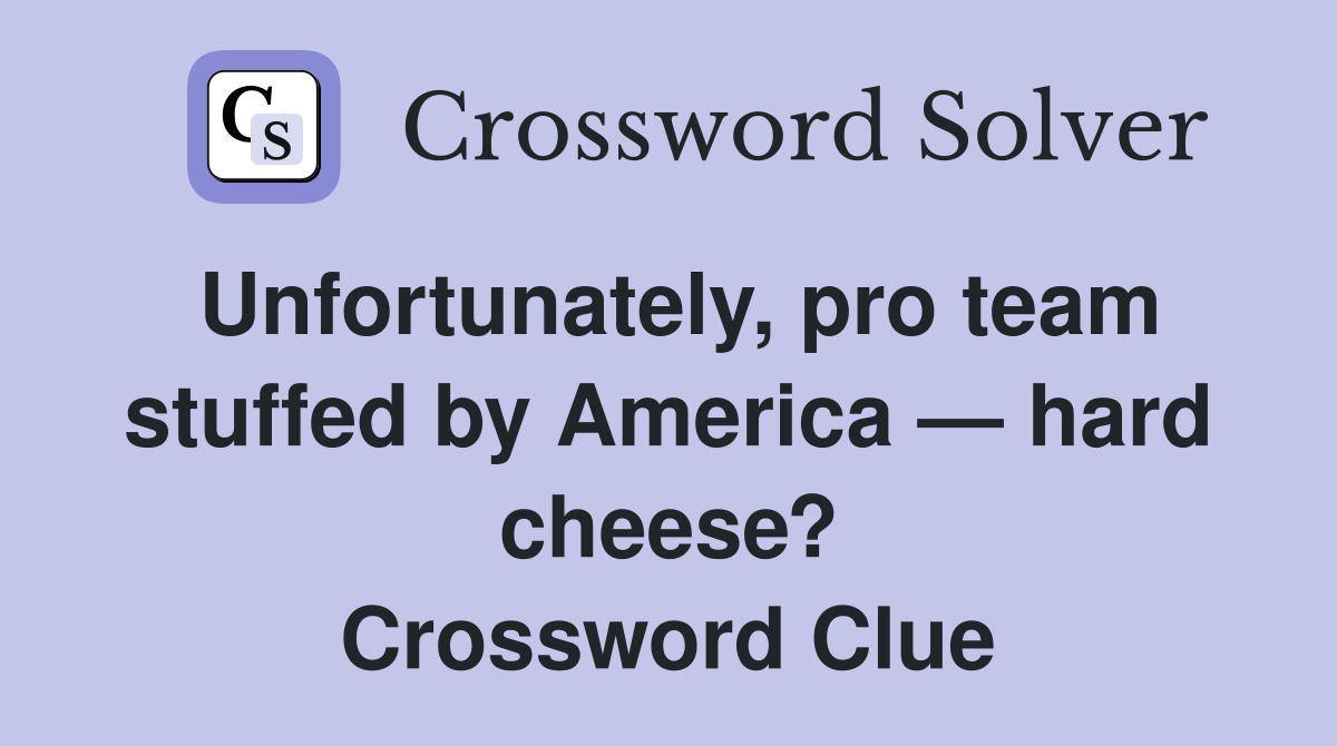 Unfortunately, pro team stuffed by America — hard cheese? Crossword Clue