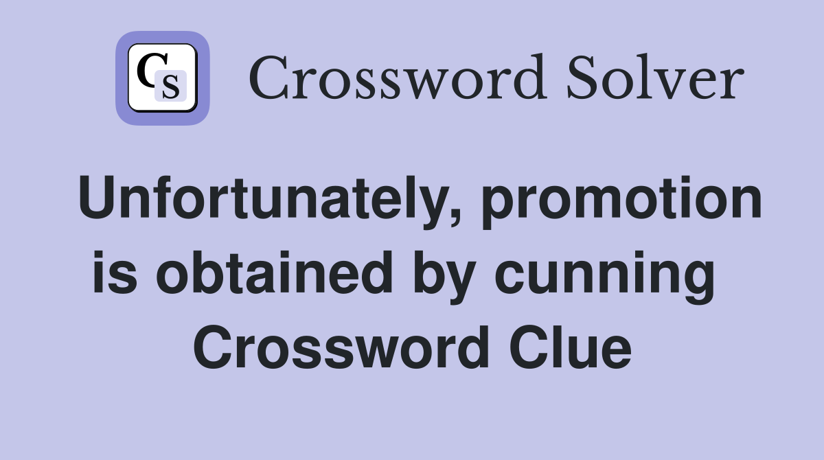 Unfortunately, promotion is obtained by cunning  Crossword Clue