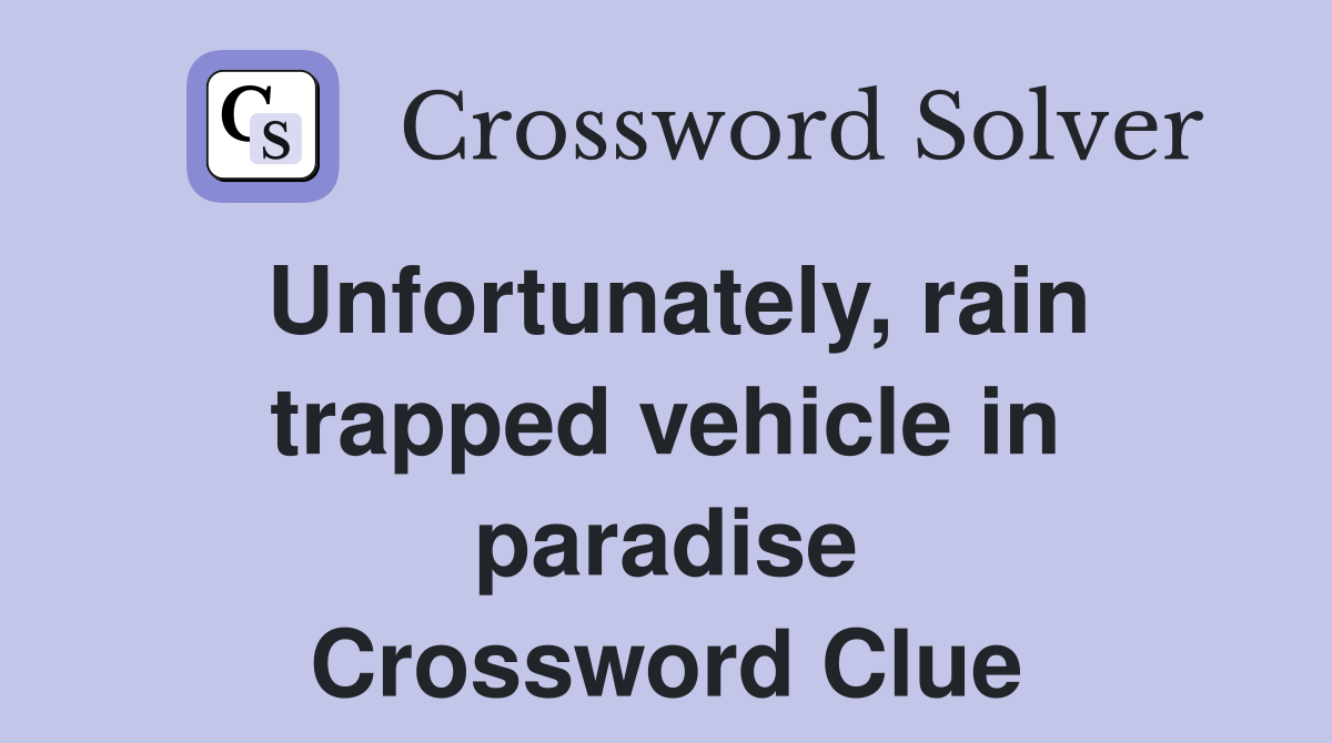 Unfortunately, rain trapped vehicle in paradise Crossword Clue