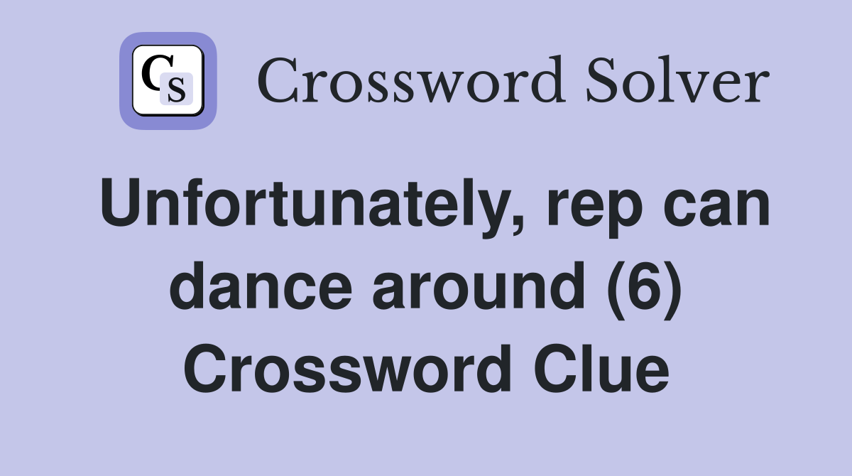 Unfortunately, rep can dance around (6) Crossword Clue
