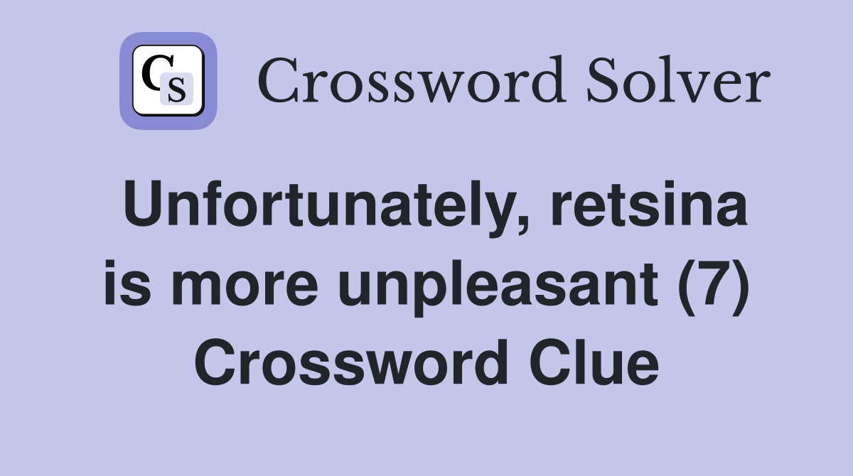 Unfortunately, retsina is more unpleasant (7) Crossword Clue