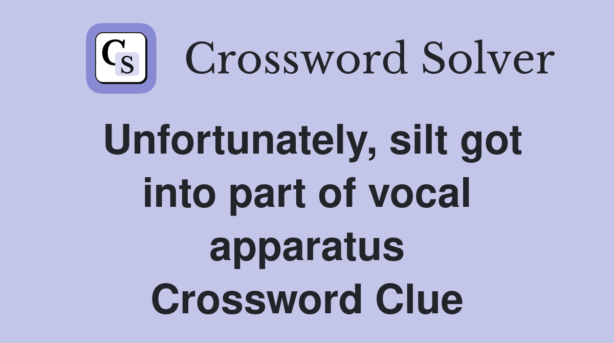 Unfortunately, silt got into part of vocal apparatus Crossword Clue