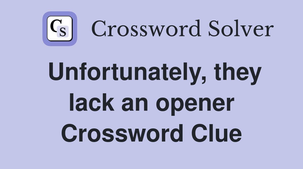Unfortunately, they lack an opener Crossword Clue