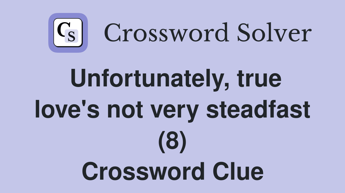 Unfortunately, true love's not very steadfast (8) Crossword Clue