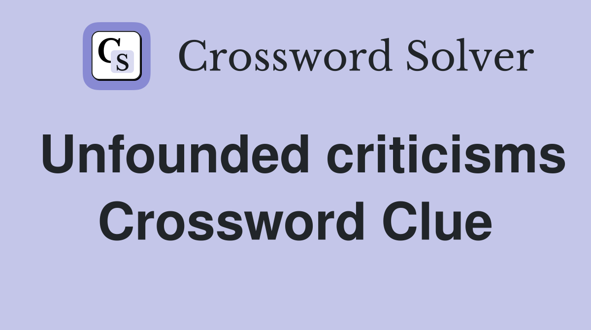 Unfounded criticisms Crossword Clue