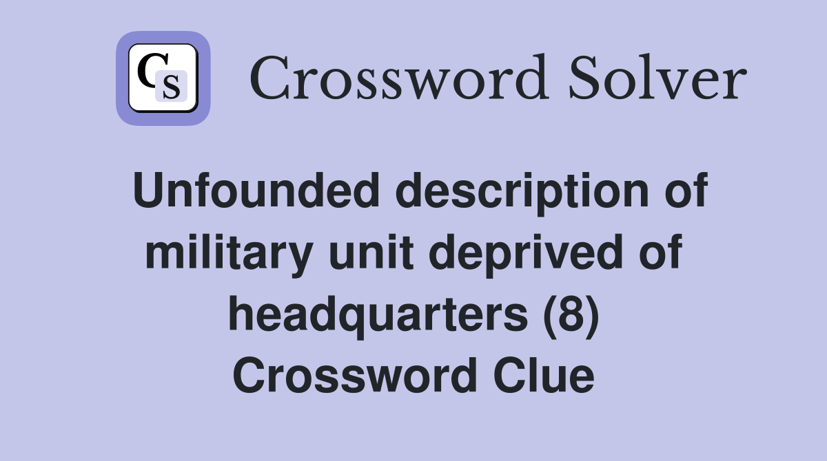 Unfounded description of military unit deprived of headquarters (8) Crossword Clue