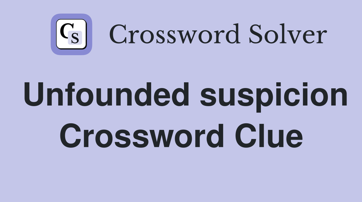 Unfounded suspicion Crossword Clue