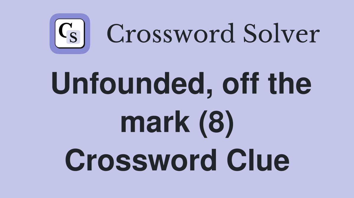 Unfounded, off the mark (8) Crossword Clue