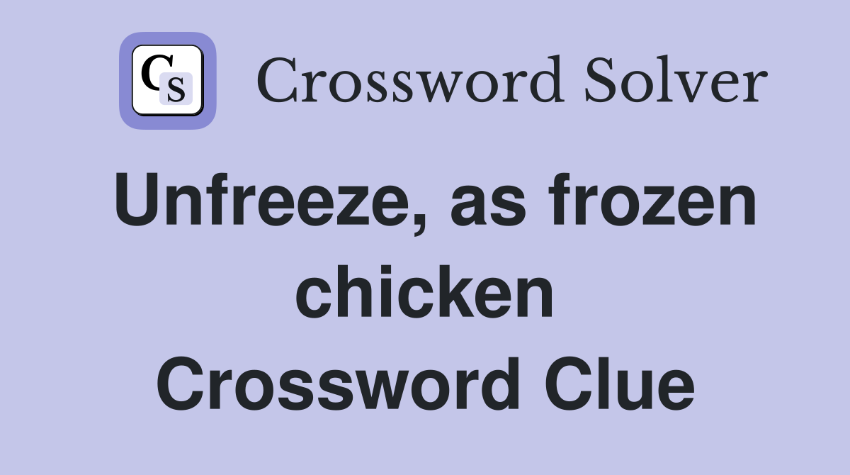 Unfreeze, as frozen chicken Crossword Clue