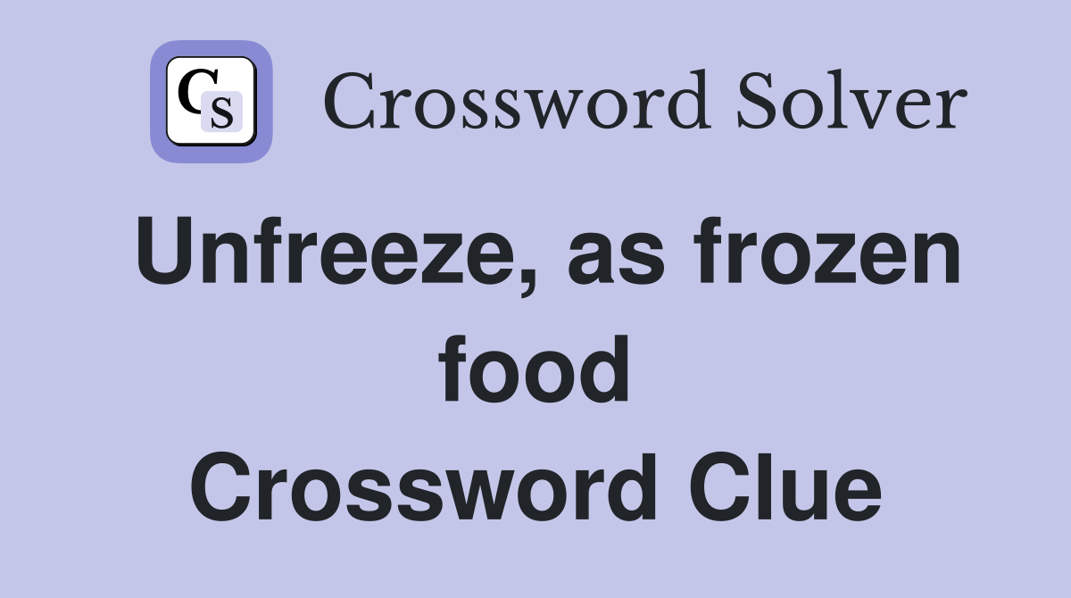 Unfreeze, as frozen food Crossword Clue