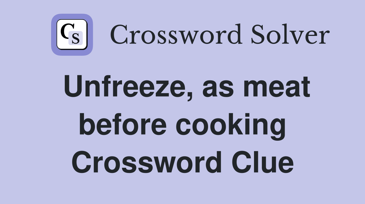 Unfreeze, as meat before cooking Crossword Clue