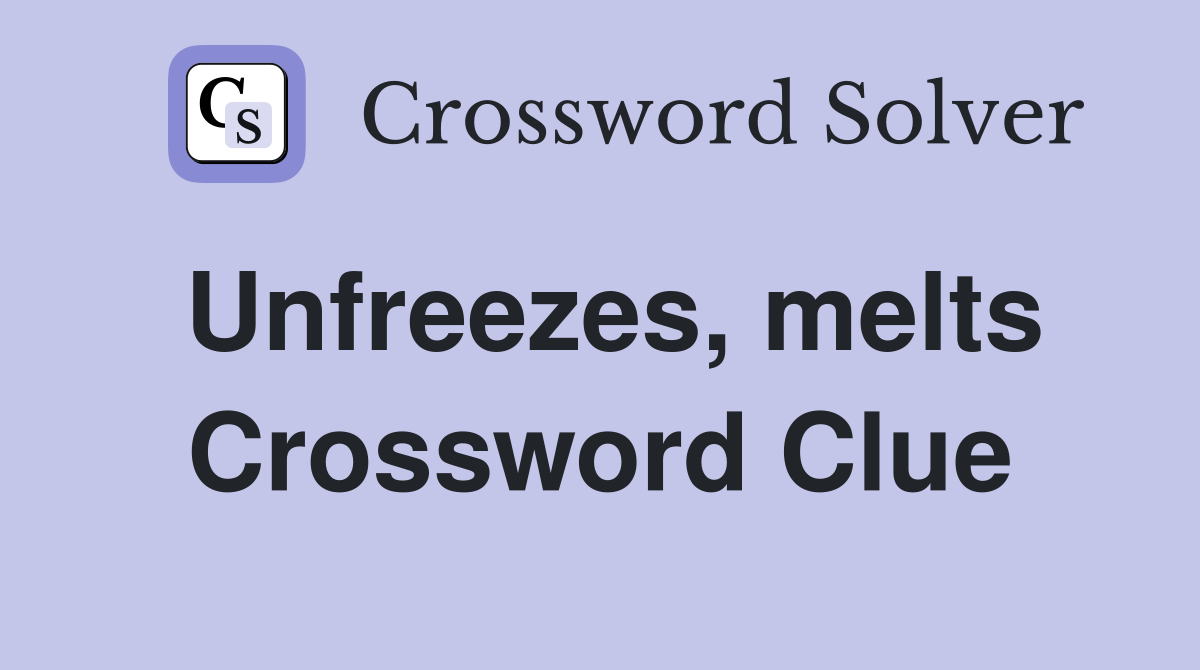 Unfreezes, melts Crossword Clue