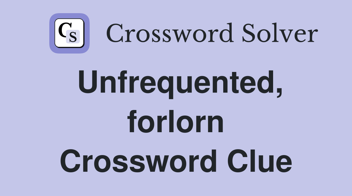 Unfrequented, forlorn Crossword Clue