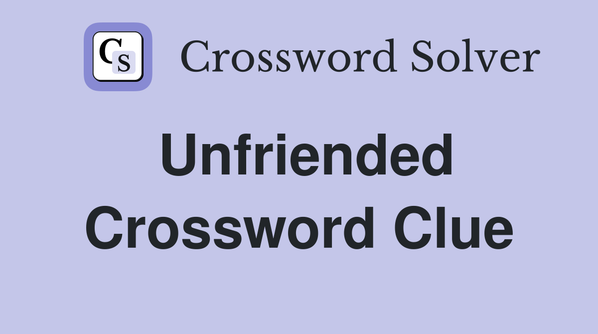 Unfriended Crossword Clue