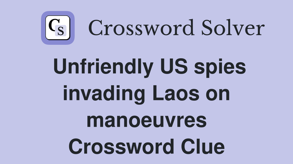 Unfriendly US spies invading Laos on manoeuvres Crossword Clue