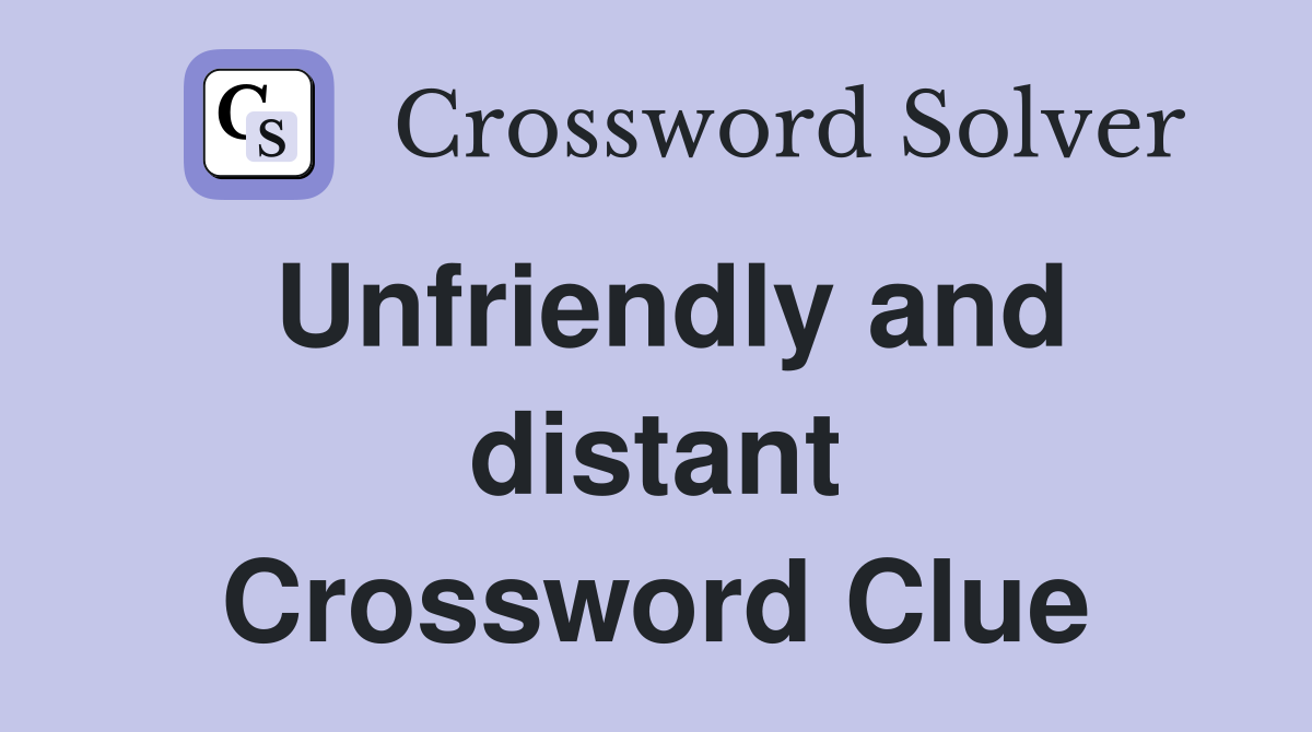 Unfriendly and distant Crossword Clue
