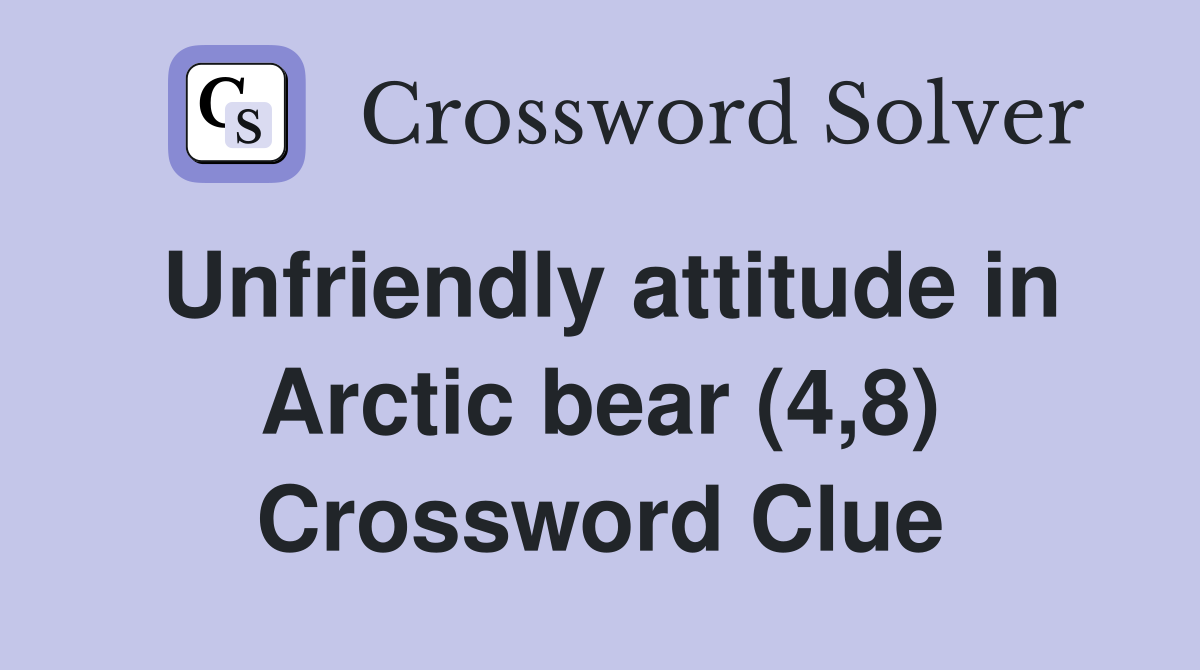 Unfriendly attitude in Arctic bear (4,8) Crossword Clue