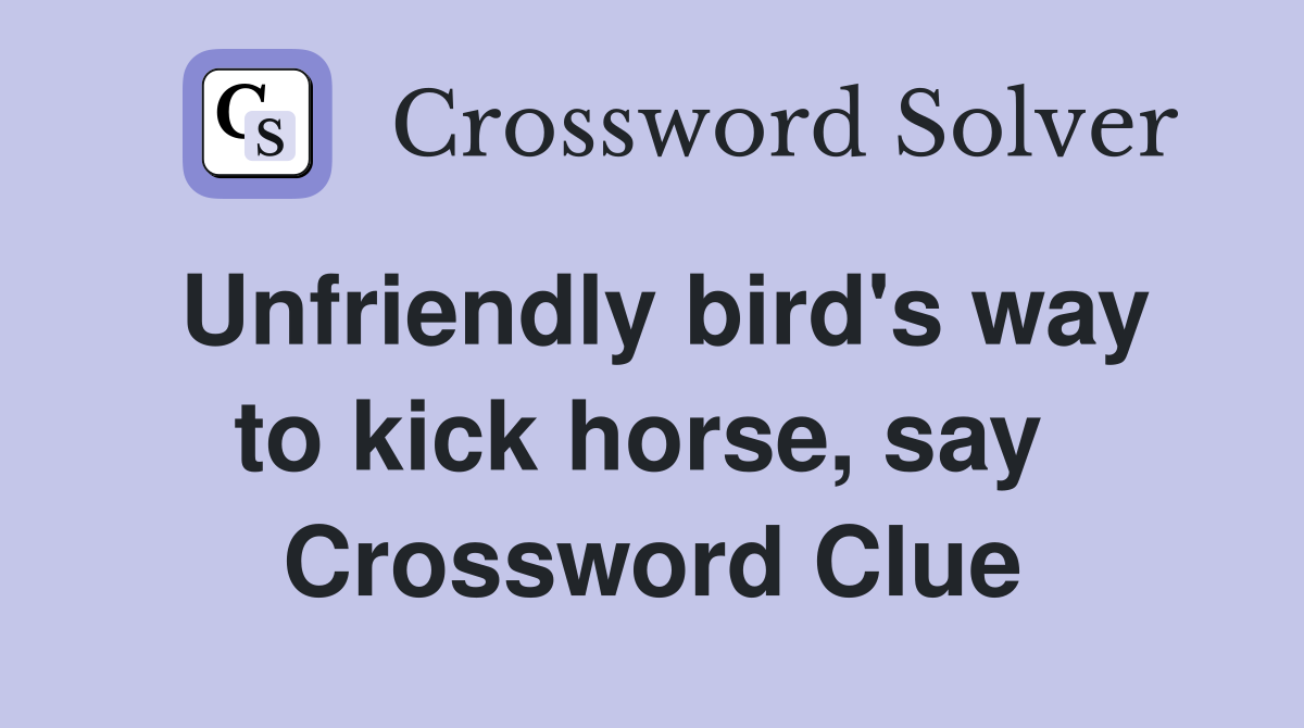 Unfriendly bird's way to kick horse, say  Crossword Clue