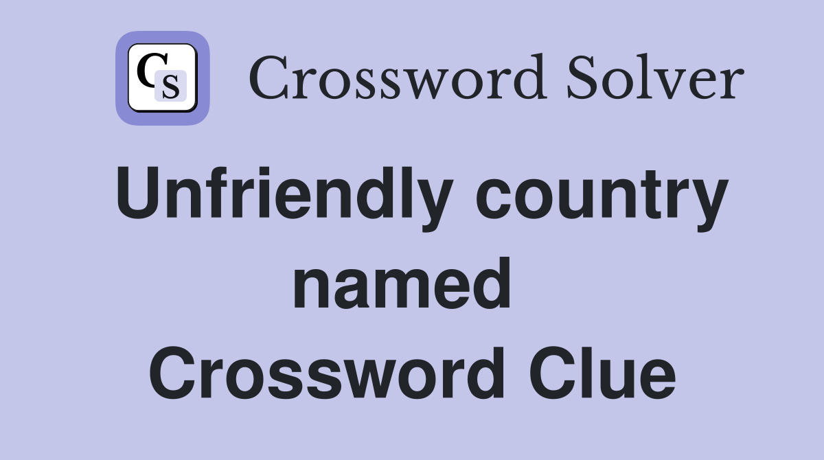 Unfriendly country named  Crossword Clue