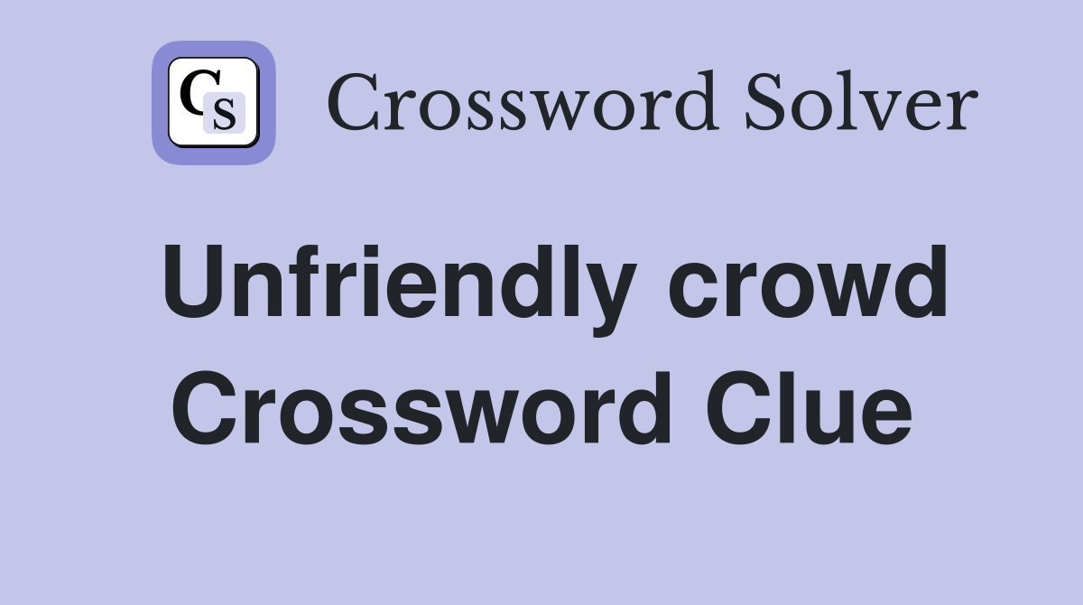 Unfriendly crowd Crossword Clue