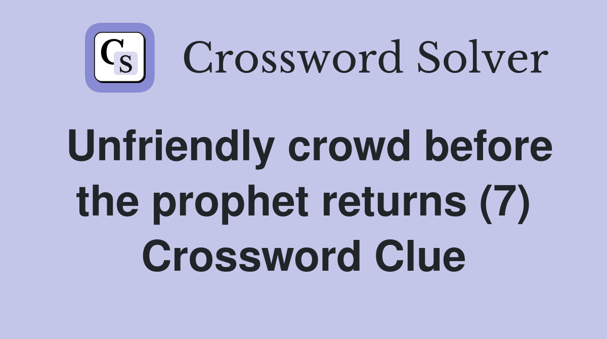 Unfriendly crowd before the prophet returns (7) Crossword Clue