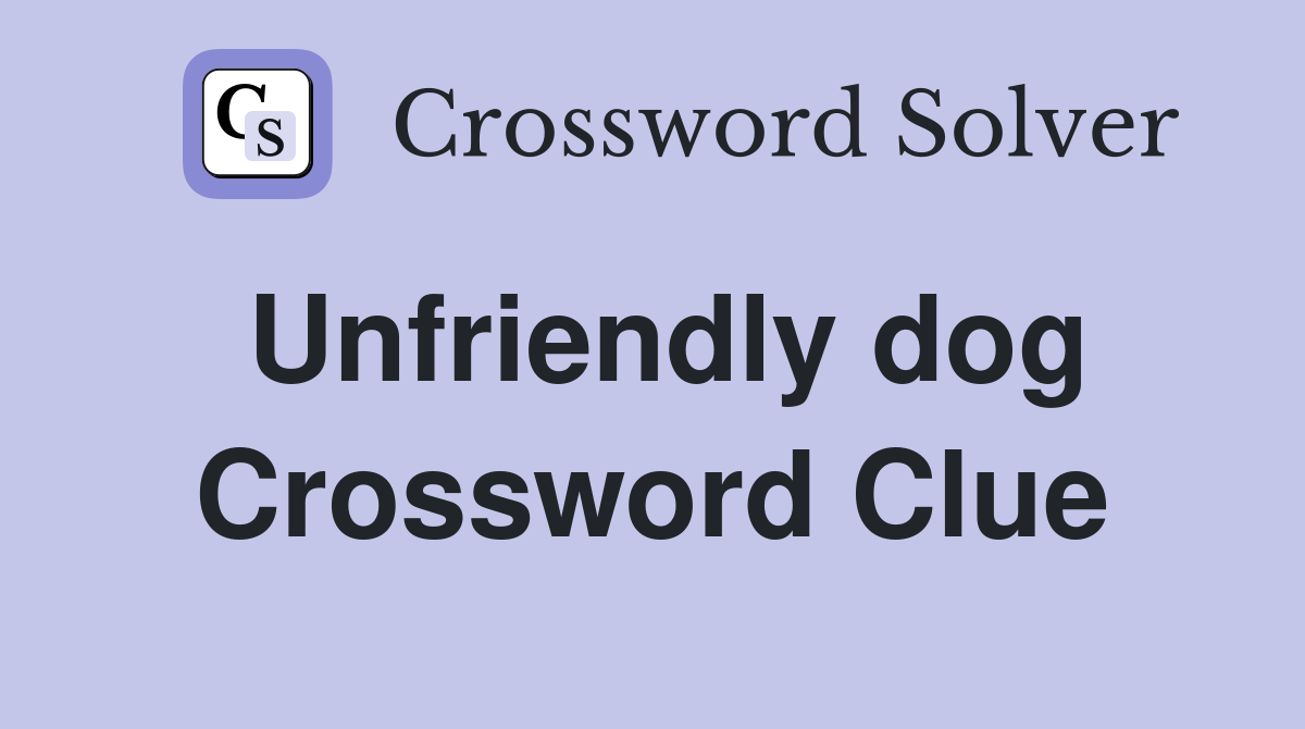 Unfriendly dog Crossword Clue