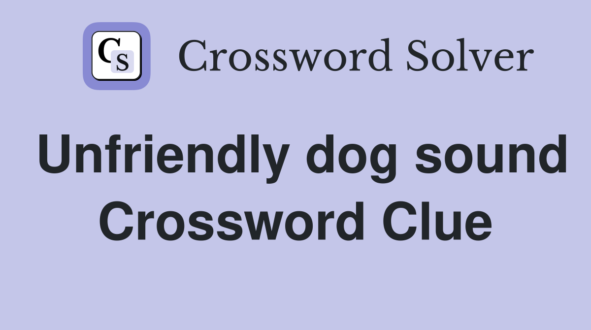 Unfriendly dog sound Crossword Clue