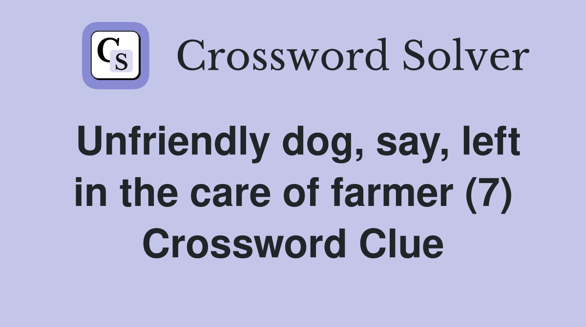 Unfriendly dog, say, left in the care of farmer (7) Crossword Clue