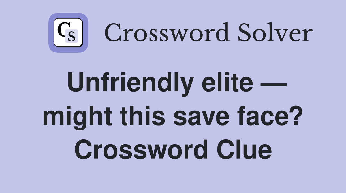 Unfriendly elite — might this save face? Crossword Clue