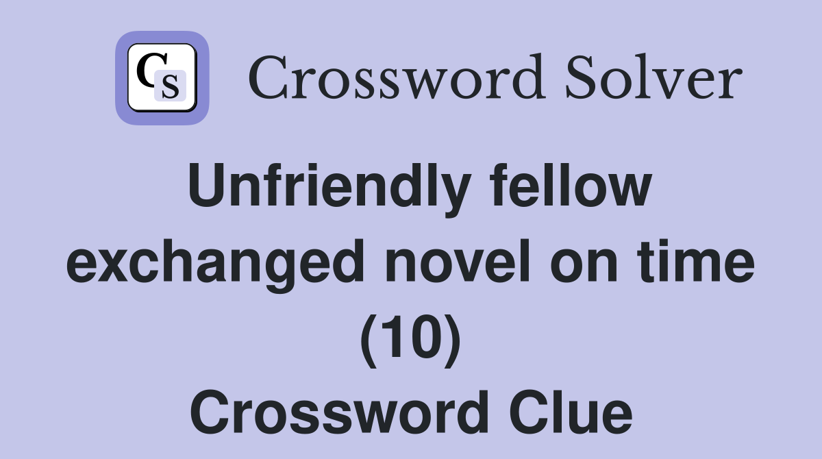 Unfriendly fellow exchanged novel on time (10) Crossword Clue
