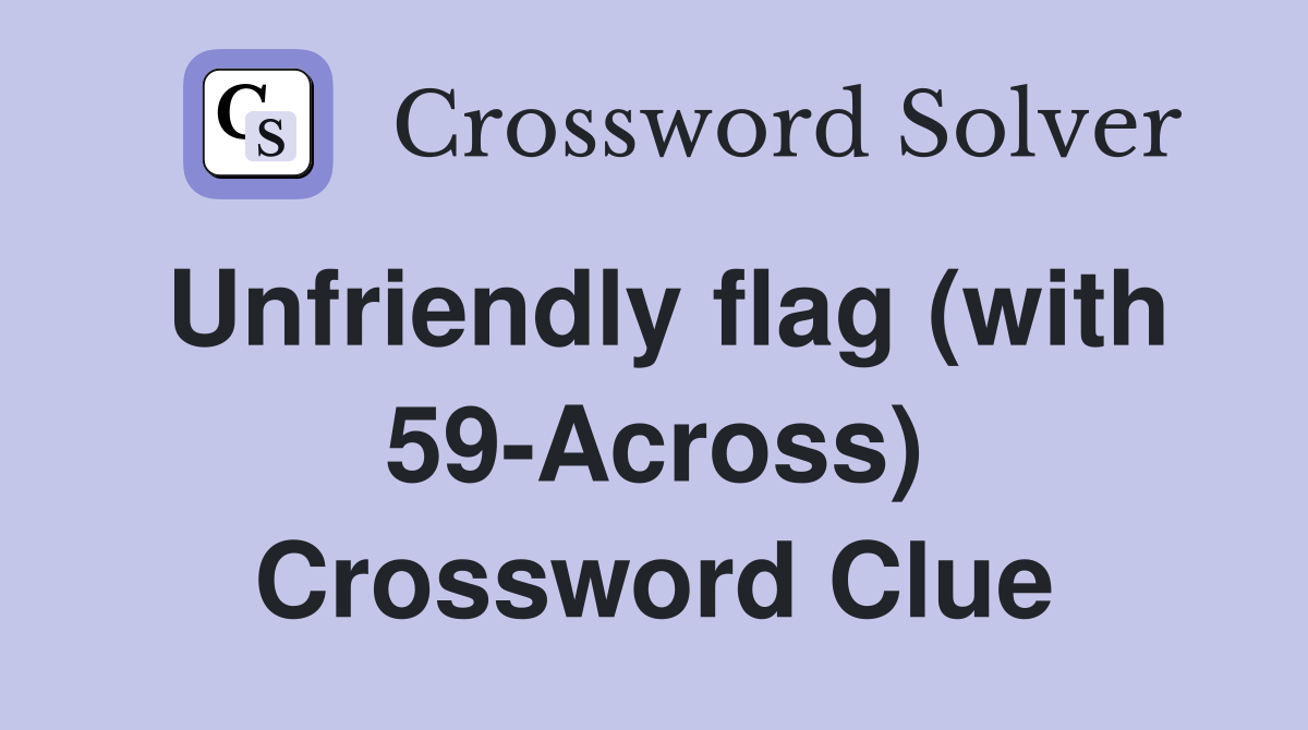 Unfriendly flag (with 59-Across) Crossword Clue