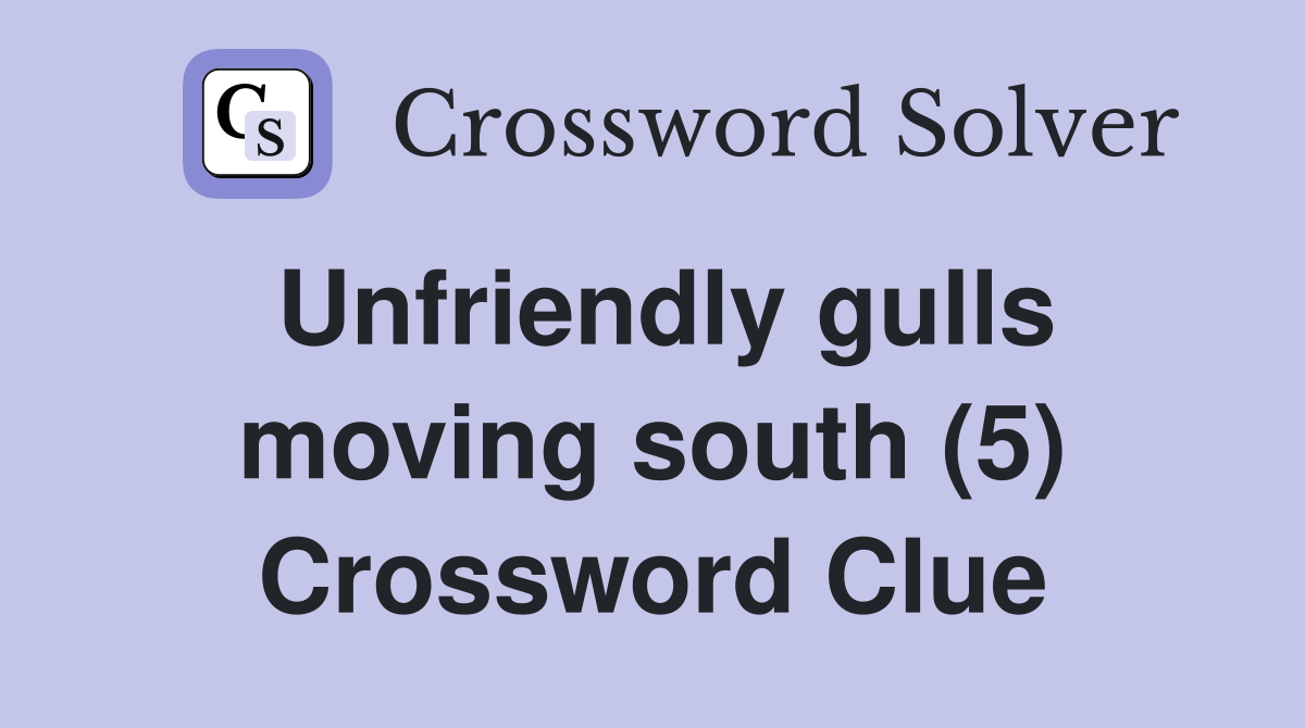 Unfriendly gulls moving south (5) Crossword Clue